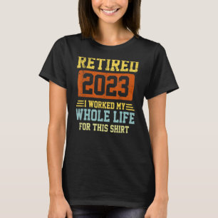 Camiseta Retirado 2023 Trabajé Toda Mi Vida Por Esto