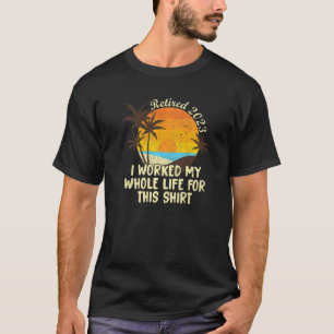 Camiseta Retirado 2023 Trabajé Toda Mi Vida Retirada Wo