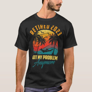 Camiseta Retirado 2023 Ya No Es Mi Problema Vin De Jubilaci