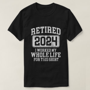 Camiseta Retirado 2024 Trabajé Toda Mi Vida Por Esto