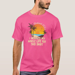 Camiseta Retirado 2025 Trabajé Toda Mi Vida Retirada Wo