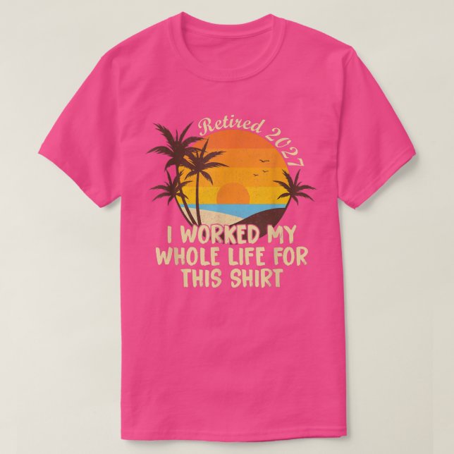 Camiseta Retirado 2027 Trabajé Todo Mi Vida Graciosa Retire (Diseño del anverso)