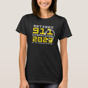 Camiseta Retirado 911 Dispatcher 2023 Ya No Es Mi Problema