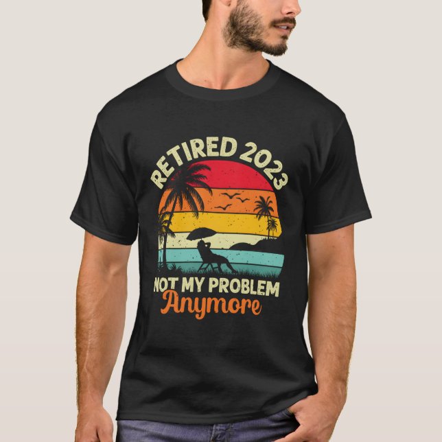 Camiseta Retirado Ya No Es Mi Problema 2023 Retiret (Anverso)