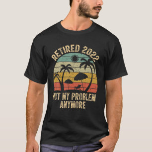 Camiseta Retired 2022 Not My Problem Anymore Retro Retireme