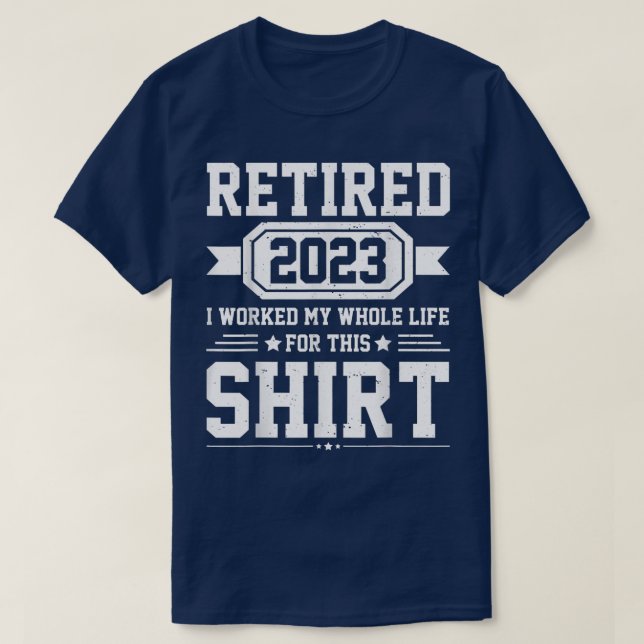 Camiseta Retired 2023 i worked my whole life for this shirt (Diseño del anverso)