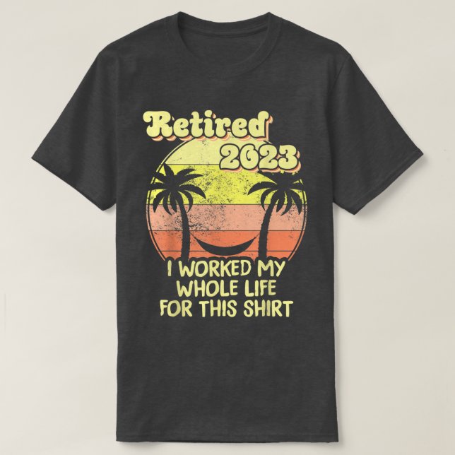 Camiseta Retired 2023 I Worked My Whole Life, Funny Retirem (Diseño del anverso)