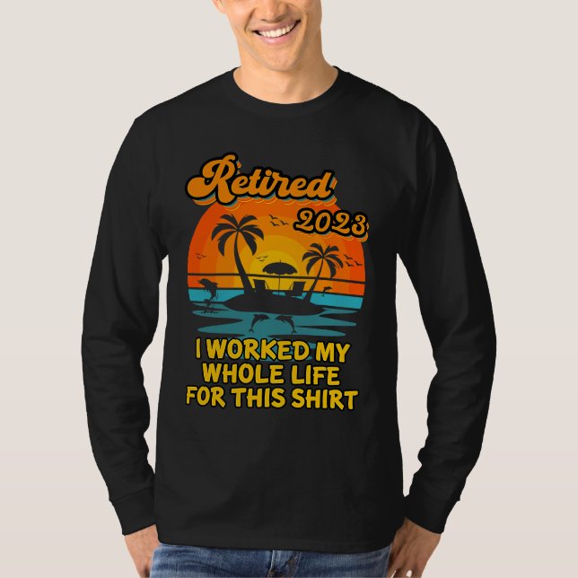 Camiseta Retired 2023 I Worked My Whole Life  Retirement Wo (Anverso)