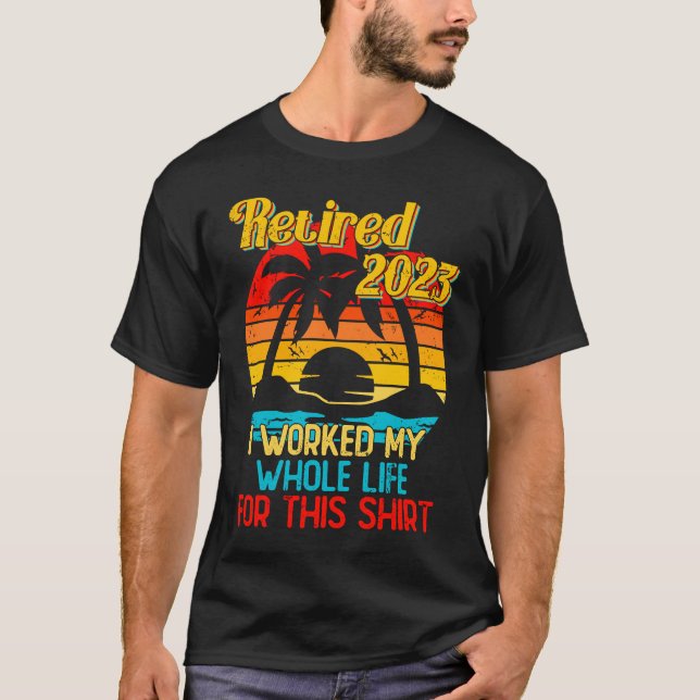 Camiseta Retired 2023 I Worked My Whole Life  Retirement Wo (Anverso)