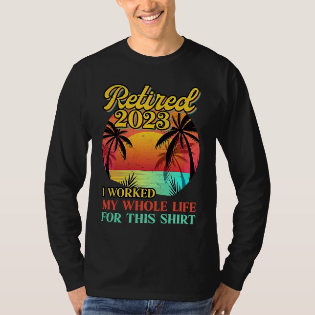 Camiseta Retired 2023 I Worked My Whole Life  Retirement Wo (Anverso)