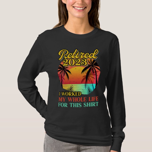 Camiseta Retired 2023 I Worked My Whole Life  Retirement Wo (Anverso)