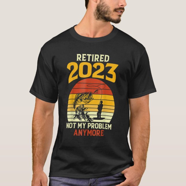 Camiseta Retired 2023 Not My Problem Anymore Fishing Retire (Anverso)