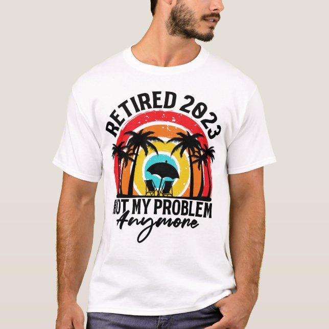 Camiseta Retired 2023 Not My Problem Anymore Retirement  (Anverso)