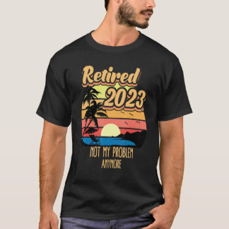 Camiseta Retired 2023 Not My Problem Anymore Retirement Vin