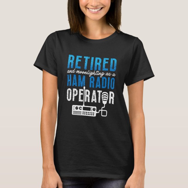 Camiseta Retired And Moonlighting Antenna Operator Amateur  (Anverso)