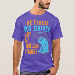 Camiseta Retired Bus Driver Fishing Lover Retirement 