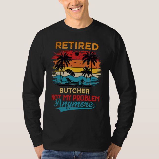 Camiseta Retired Butcher Not My Problem Anymore Retirement (Anverso)