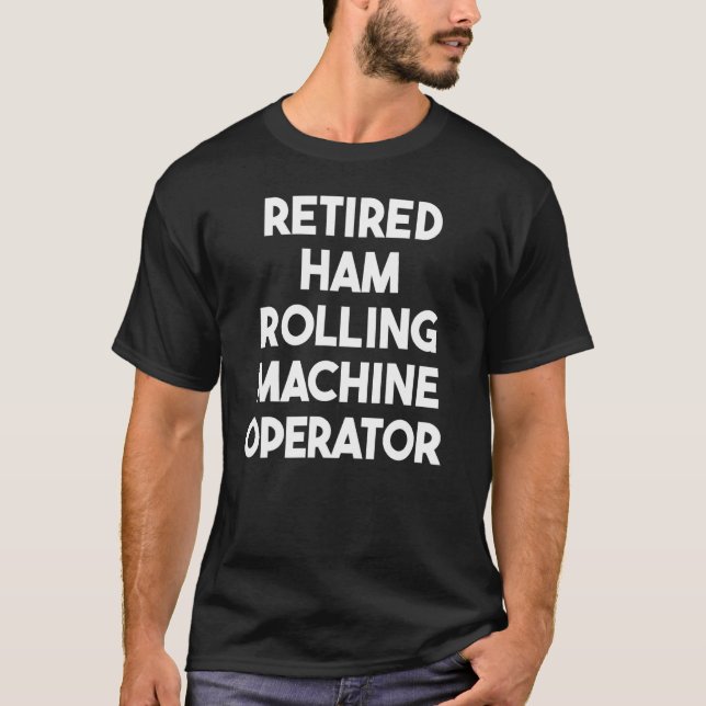 Camiseta Retired Ham Rolling Machine Operator (Anverso)