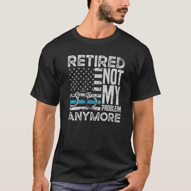 Camiseta Retired Not My Problem Anymore For A Police Office (Anverso)