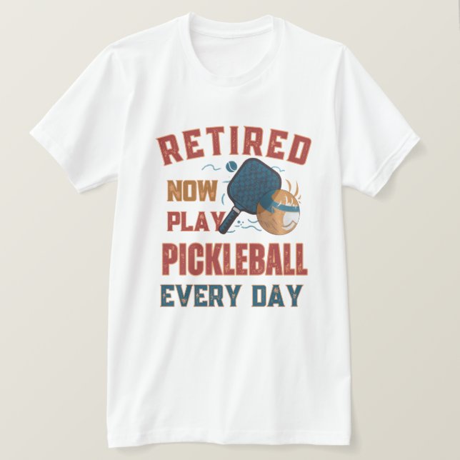 Camiseta Retired Now I Play Pickleball Every Day Shirt – Fu (Anverso del diseño)