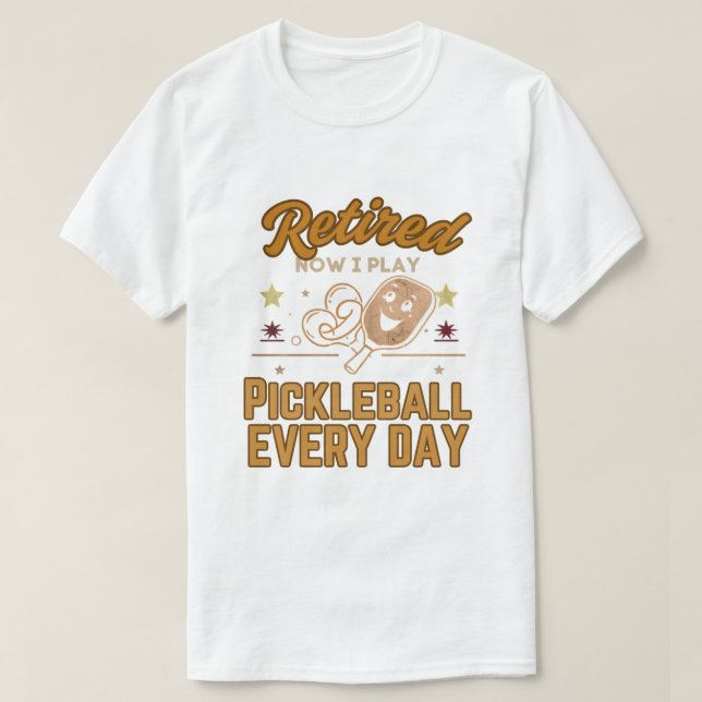 Camiseta Retired Now I Play Pickleball Every Day Shirt – Fu (Diseño del anverso)