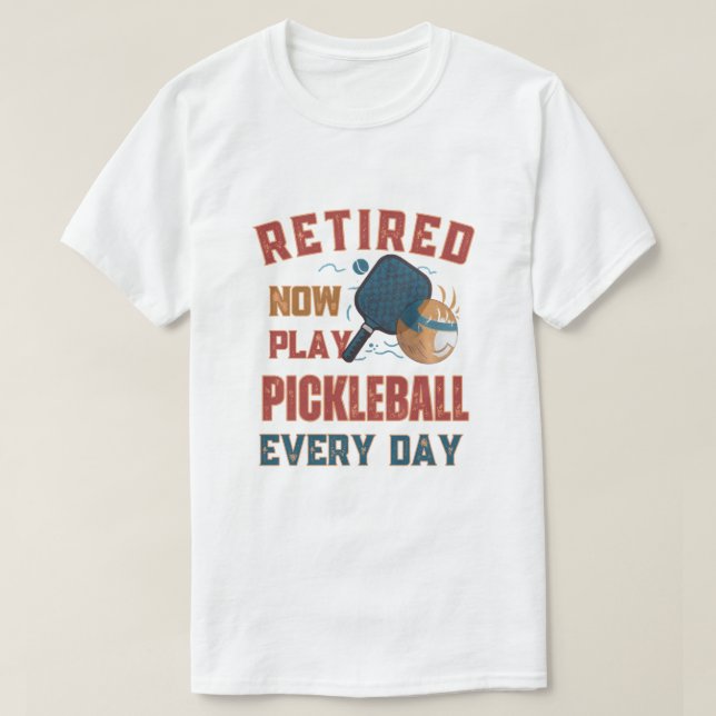 Camiseta Retired Now I Play Pickleball Every Day Shirt – Fu (Diseño del anverso)