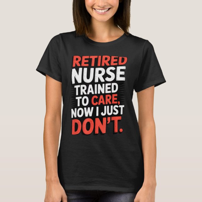 Camiseta Retired Nurse Trained To Care Now I Just Don’t Fun (Anverso)