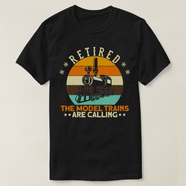 Camiseta Retired The Model Trains Are Calling I Railroader  (Diseño del anverso)