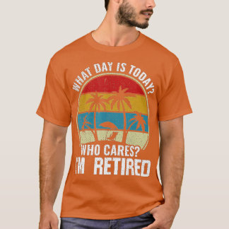 Camiseta Retirement What day is today who cares Im retired 