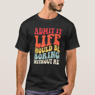 Camiseta Retro Admite Que La Vida Sería Aburrida Sin Mí Div