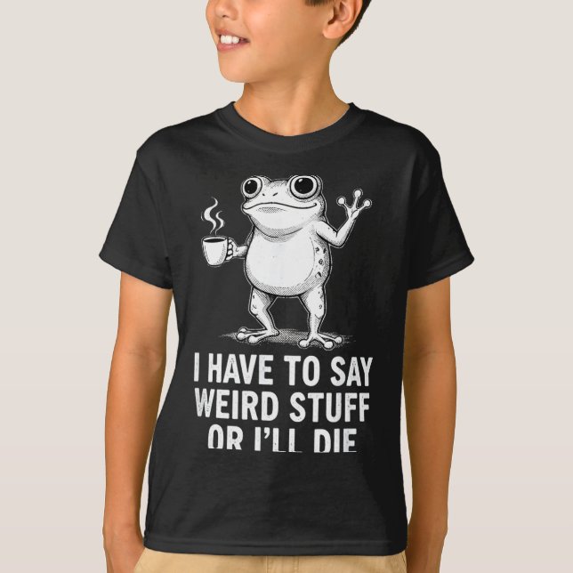 Camiseta Retro I Have To Say Weird Stuff Or I'll Die Funny  (Anverso)