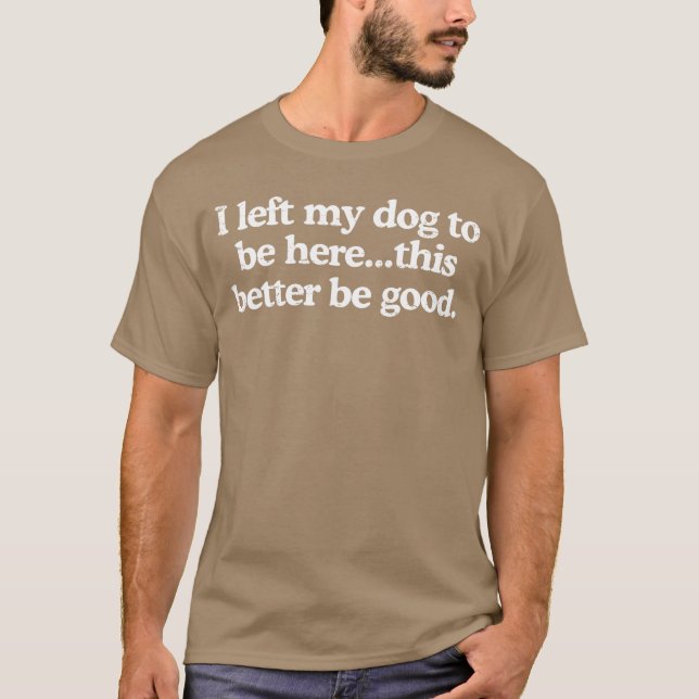 Camiseta Retro I Left My Dogo Be Herehis Better Be Good Fun (Anverso)