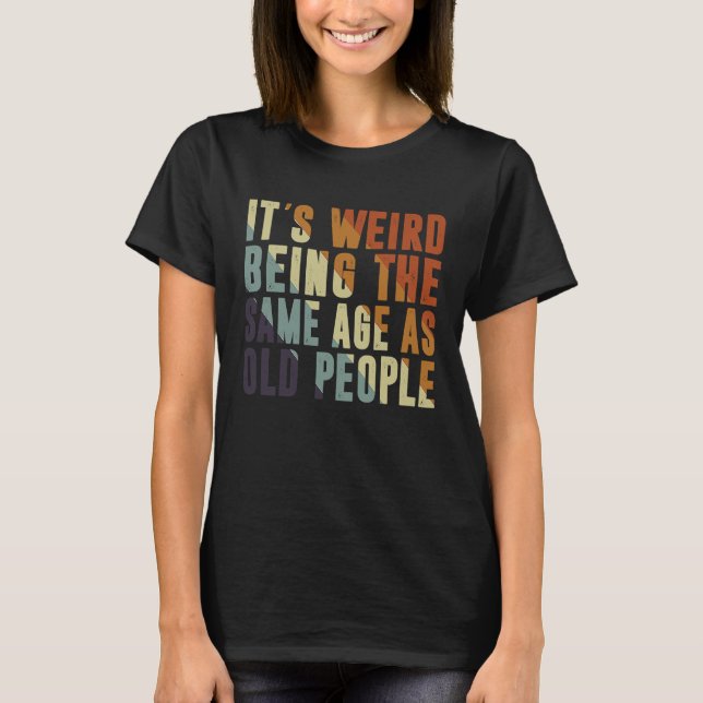 Camiseta Retro It's Weird Being The Same Age As Old People  (Anverso)