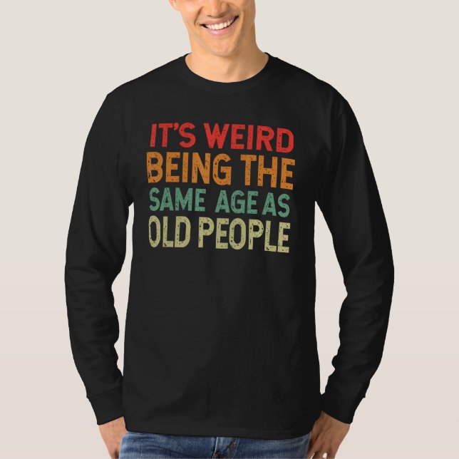 Camiseta Retro it's Weird Being The Same Age As Old People  (Anverso)