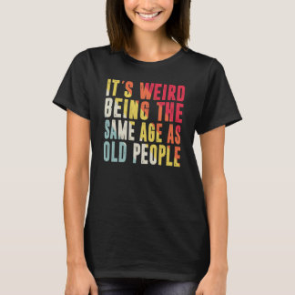 Camiseta Retro It's Weird Being The Same Age As Old People