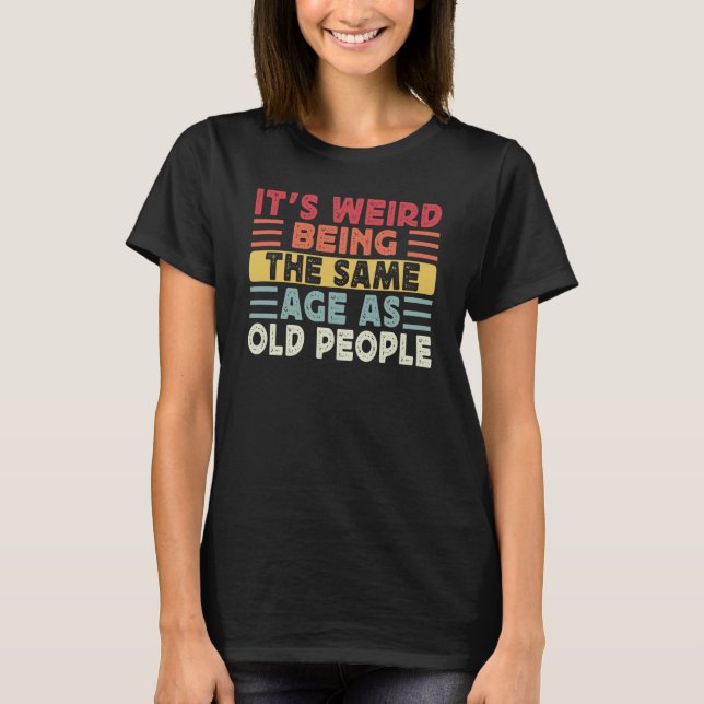 Camiseta Retro It's Weird Being The Same Age As Old People  (Anverso)