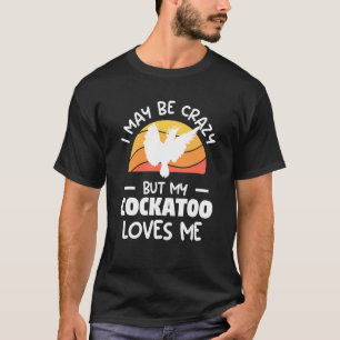 Camiseta Retro Puedo Estar Loco Pero Mi Cockatoo Me Ama Par