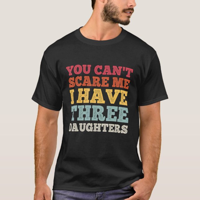 Camiseta Retro You Can't Scare Me I Have Three Daughters  D (Anverso)