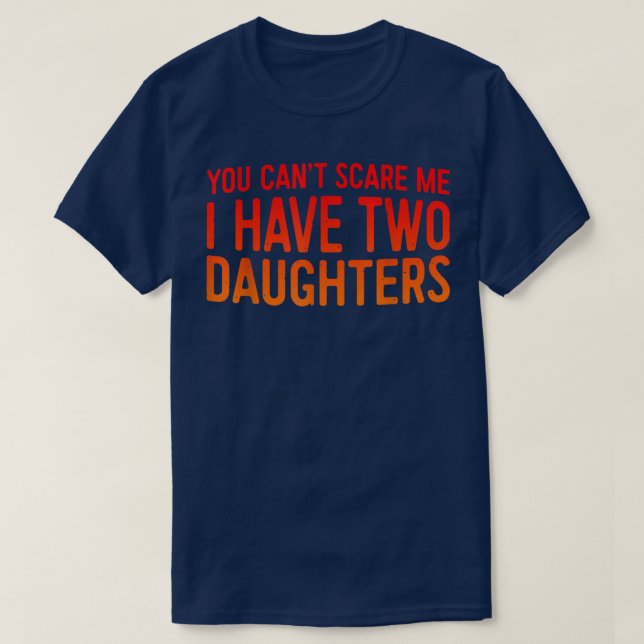 Camiseta Retro You Can't Scare Me I Have Two Daughters Fath (Diseño del anverso)