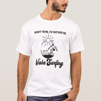 Camiseta Right Now, I'd Rather Be Wake Surfing - Wakeboard