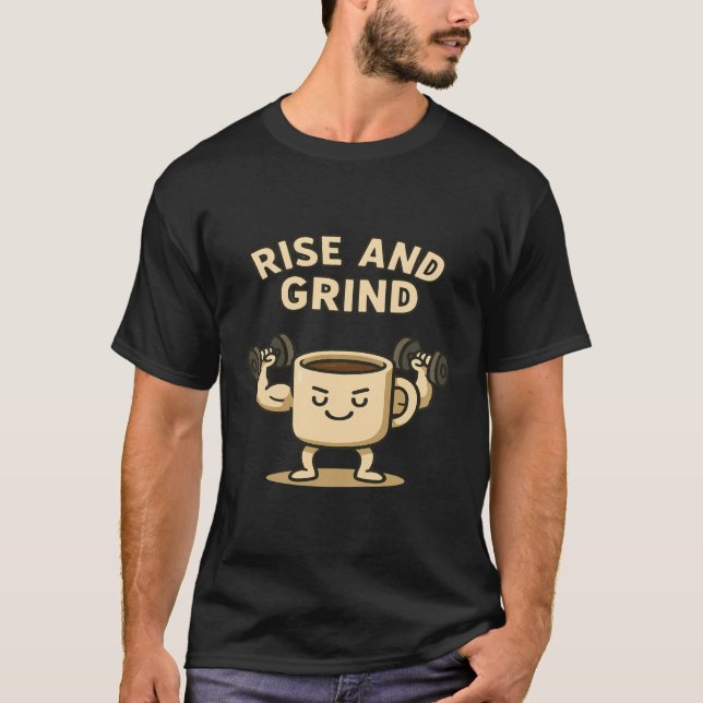Camiseta Rise and Grind Coffee Mug- Funny Gym Motivation  (Anverso)