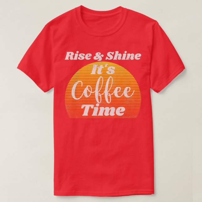 Camiseta Rise and Shine Its Coffee Time (Diseño del anverso)