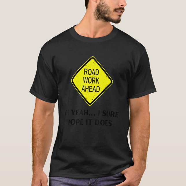 Camiseta Roadwork Road Work Ahead Yeah I Sure Hope It Does  (Anverso)