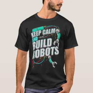 Camiseta Robotics Mantienen la calma Construir Robotics