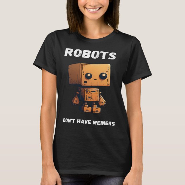 Camiseta Robots don't have weiners Robotic Robotics Bot (Anverso)