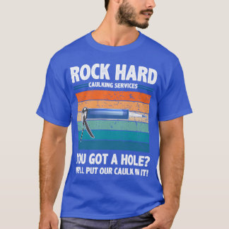 Camiseta Rock Hard Caulking Services You Got A Hole funny