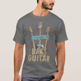 Camiseta Rock Music Bass Guitarist I Just Want To Play Bass