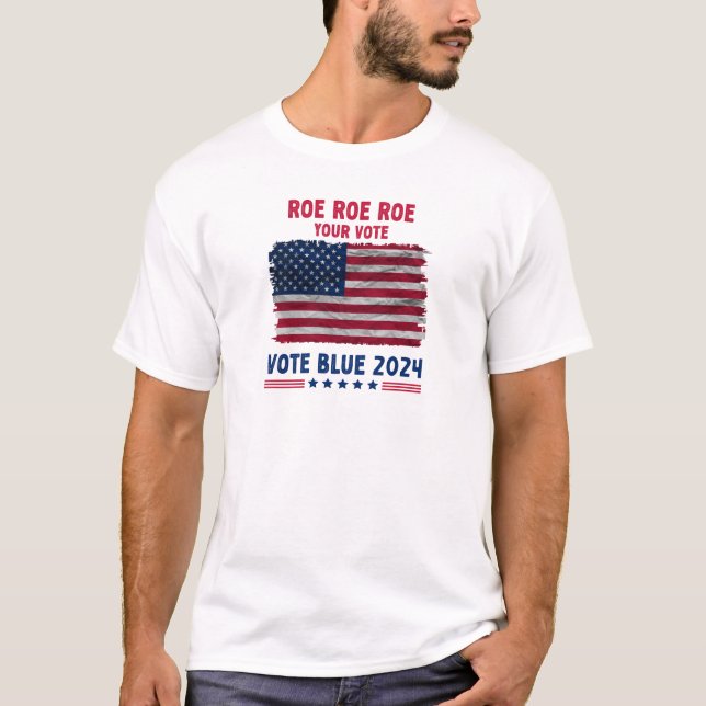 Camiseta Roe Roe Roe Tu Voto | Regalo Vote Blue 2024 (Anverso)