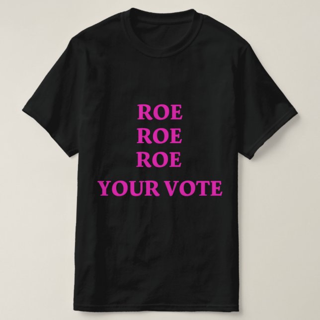 Camiseta Roe Roe Roe Your Vote  98 (Diseño del anverso)