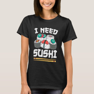 Camiseta Rollo de sushi de comida japonesa que necesito sus